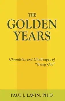 The Golden Years: Chronicles and Challenges of Being Old, Paperback/Paul Lavin