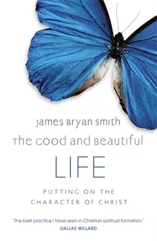 The Good and Beautiful Life, Paperback/James Bryan Smith