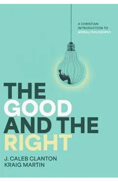 The Good and the Right - J. Caleb Clanton