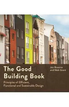 The Good Building Book: Principles of Efficient, Functional and Sustainable Design - Jon Broome