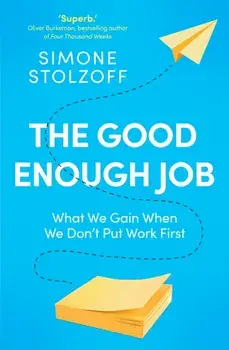The Good Enough Job. What We Gain When We Don't Put Work First, Paperback/Simone Stolzoff
