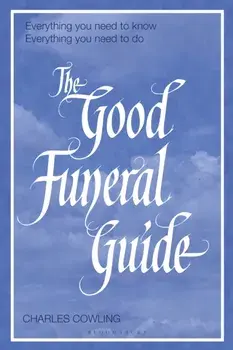 The Good Funeral Guide: Everything You Need to Know -- Everything You Need to Do, Paperback/Charles Cowling