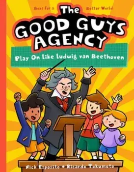 The Good Guys Agency: Play On Like Ludwig van Beethoven. Boys for a Better World, Hardback/Nick Esposito