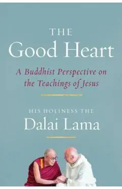The Good Heart: A Buddhist Perspective on the Teachings of Jesus - Dalai Lama