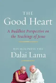 The Good Heart: A Buddhist Perspective on the Teachings of Jesus, Paperback/Dalai Lama
