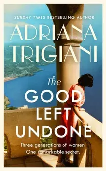 The Good Left Undone. The instant New York Times bestseller that will take you to sun-drenched mid-century Italy, Hardback/Adriana Trigiani