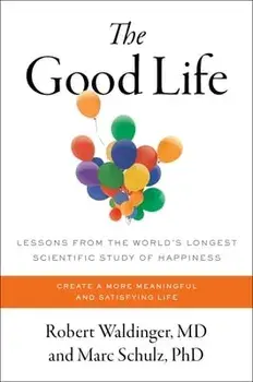 The Good Life: Lessons from the World's Longest Scientific Study of Happiness, Hardcover/Robert Waldinger