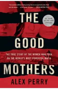 The Good Mothers: The True Story of the Women Who Took on the World's Most Powerful Mafia - Alex Perry