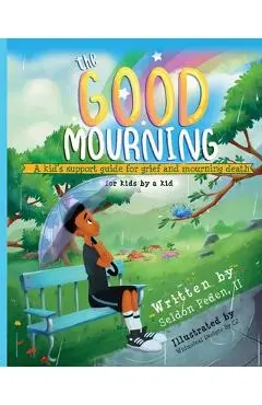 The Good Mourning: A Kid's Support Guide for Grief and Mourning Death - Seldon Peden