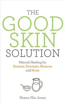 The Good Skin Solution: Natural Healing for Eczema, Psoriasis, Rosacea and Acne, Paperback/Shann Nix Jones