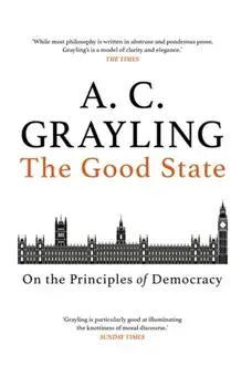 The Good State. On the Principles of Democracy, Paperback/A. C. Grayling