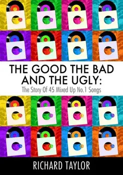 The Good, the Bad and the Ugly. The Story of 45 Mixed Up No. 1 Songs, Paperback/Richard Taylor