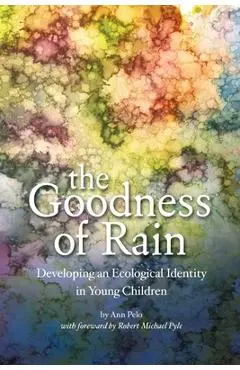 The Goodness of Rain: Developing an Ecological Identity in Young Children - Ann Pelo