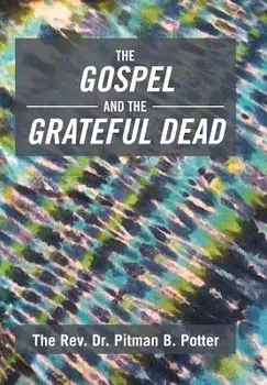 The Gospel and the Grateful Dead, Hardcover/The Rev Dr Pitman B. Potter