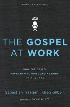 The Gospel at Work: How the Gospel Gives New Purpose and Meaning to Our Jobs, Paperback/Sebastian Traeger