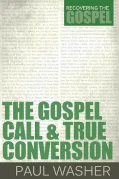 The Gospel Call and True Conversion, Paperback/Paul Washer
