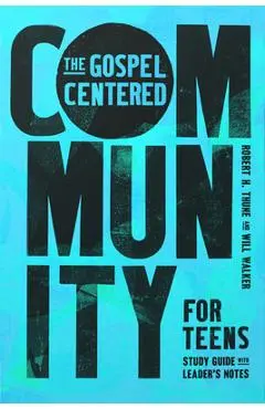 The Gospel-Centered Community for Teens: Study Guide with Leader's Notes - Robert H. Thune