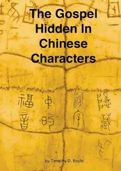 The Gospel Hidden in Chinese Characters, Paperback/Timothy D. Boyle
