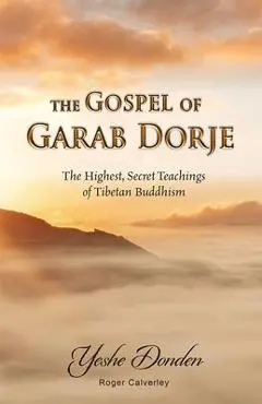 The Gospel of Garab Dorje: The Highest, Secret Teachings of Tebetan Buddhism - Roger Calverley