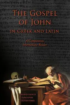 The Gospel of John in Greek and Latin: A Comparative Intermediate Reader: Greek and Latin Text with Running Vocabulary and Commentary, Paperback/Virginia Grinch