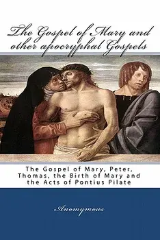 The Gospel of Mary and Other Apocryphal Gospels: The Gospel of Mary, Peter, Thomas, the Birth of Mary and the Acts of Pontius Pilate, Paperback/Anomymous