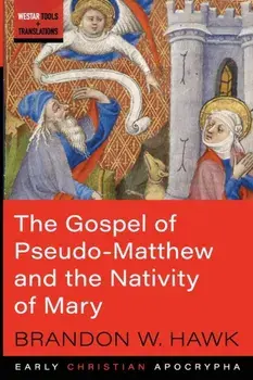 The Gospel of Pseudo-Matthew and the Nativity of Mary, Paperback/Brandon W. Hawk