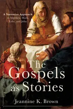 The Gospels as Stories: A Narrative Approach to Matthew, Mark, Luke, and John, Paperback/Jeannine K. Brown
