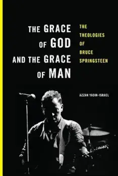 The Grace of God and the Grace of Man: The Theologies of Bruce Springsteen, Paperback/Azzan Yadin-Israel