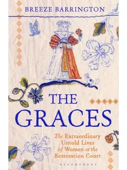 The Graces. The Extraordinary Untold Lives of Women at the Restoration Court, Hardback/Breeze Barrington