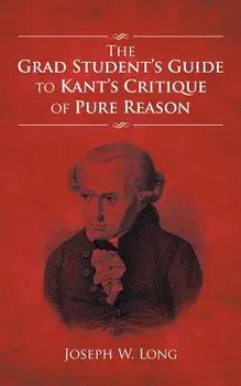 The Grad Student's Guide to Kant's Critique of Pure Reason, Paperback/Joseph W. Long