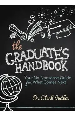 The Graduate's Handbook: Your No-Nonsense Guide for What Comes Next - Clark Gaither