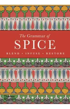 The Grammar of Spice: Blend, Infuse, Restore - Caz Hildebrand