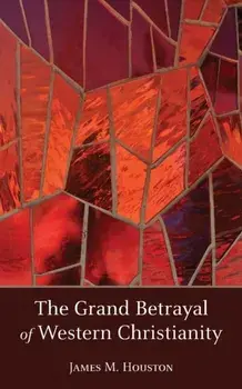 The Grand Betrayal of Western Christianity, Paperback/James M. Houston