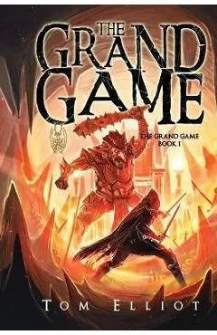 The Grand Game, Book 1: A Dark Fantasy Adventure - Tom Elliot