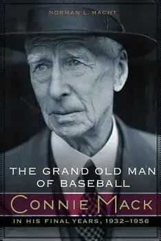 The Grand Old Man of Baseball: Connie Mack in His Final Years, 1932-1956, Hardcover/Norman L. Macht