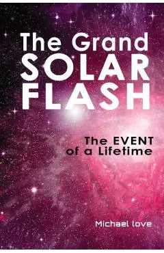 The Grand Solar Flash: The Event of a Lifetime - Michael Love