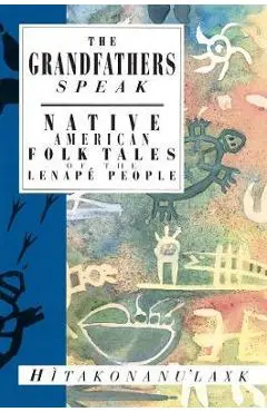 The Grandfathers Speak: Native American Folk Tales of the Lenapé People - Hitakonanu'laxk (tree Beard)