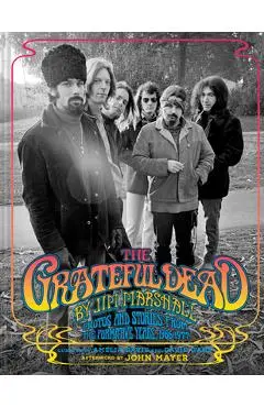 The Grateful Dead by Jim Marshall: Photos and Stories from the Formative Years, 1966-1977 - Jim Marshall