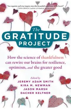 The Gratitude Project: How the Science of Thankfulness Can Rewire Our Brains for Resilience, Optimism, and the Greater Good - Jeremy Adam Smith