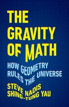 The Gravity of Math. How Geometry Rules the Universe, Hardback/Steve Nadis