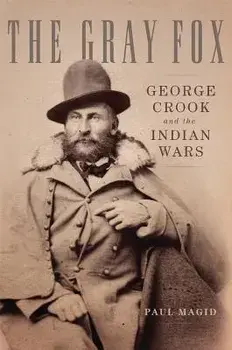 The Gray Fox: George Crook and the Indian Wars, Hardcover/Paul Magid