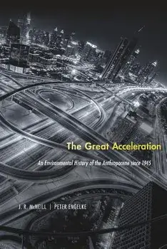 The Great Acceleration: An Environmental History of the Anthropocene Since 1945, Paperback/J. R. McNeill