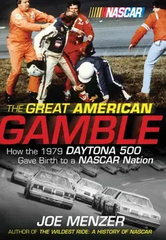 The Great American Gamble: How the 1979 Daytona 500 Gave Birth to a NASCAR Nation, Hardcover/Joe Menzer