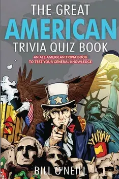 The Great American Trivia Quiz Book: An All-American Trivia Book to Test Your General Knowledge!, Paperback/Bill O'Neill
