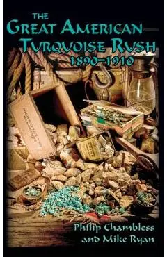 The Great American Turquoise Rush, 1890-1910, Hardcover - Philip Chambless