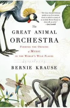 The Great Animal Orchestra: Finding the Origins of Music in the World's Wild Places - Bernie Krause