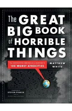 The Great Big Book of Horrible Things: The Definitive Chronicle of History's 100 Worst Atrocities - Matthew White