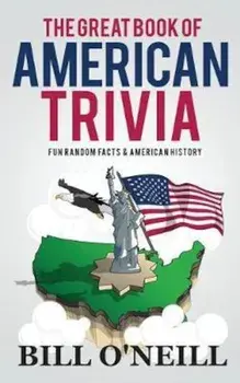The Great Book of American Trivia: Fun Random Facts & American History, Paperback/Bill O'Neill