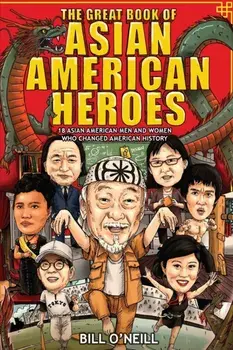 The Great Book of Asian American Heroes: 18 Asian American Men and Women Who Changed American History, Paperback/Bill O'Neill