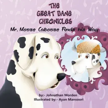 The Great Dane Chronicles: Mr. Moose Caboose Finds His Way, Paperback/Johnathan Worden